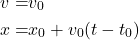 \begin{equation*} \begin{aligned} v =& v_0 \\ x =& x_0+v_0(t-t_0) \end{aligned} \end{equation*}