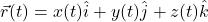 \begin{equation*} \vec r(t)=x(t)\hat i+y(t)\hat j+ z(t)\hat k \end{equation*}