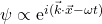 \psi\propto \mathrm{e}^{i(\vec k\cdot \vec x-\omega t)}