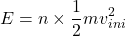 \[E = n \times \frac{1}{2}mv_{ini}^2\]