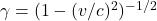 \gamma=(1-(v/c)^2)^{-1/2}