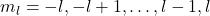 m_l=-l,-l+1,\ldots,l-1,l
