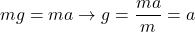\[mg=ma \to g=\frac{ma}{m}=a\]