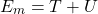 \begin{equation*} E_m=T+U \end{equation*}