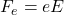 F_e=eE