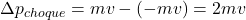 \Delta p_{choque} = mv - (-mv) = 2mv