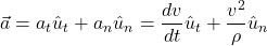 \begin{equation*} \vec a=a_t \hat u_t+a_n\hat u_n=\dfrac{d v}{d t} \hat u_t +\dfrac{v^2}{\rho}\hat u_n \end{equation*}