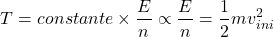 \[T = constante \times \frac{E}{n} \propto \frac{E}{n}= \frac{1}{2}mv_{ini}^2\]