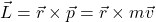 \[\vec{L}=\vec{r}\times\vec{p}=\vec{r}\times m\vec{v}\]