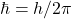 \hbar=h/2\pi