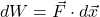 dW=\vec{F}\cdot d\vec{x}