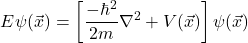 \begin{equation*} E\psi(\vec x)=\left[\dfrac{-\hbar^2}{2m}\nabla^2+V(\vec x)\right]\psi(\vec x) \end{equation*}
