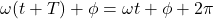 \[ \omega(t+T)+\phi=\omega t+\phi+2\pi \]