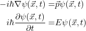 Rendered by QuickLaTeX.com \begin{equation*} \begin{aligned} -i\hbar \nabla \psi(\vec x,t) =& \vec p \psi(\vec x,t) \\ i\hbar \dfrac{\partial \psi(\vec x,t)}{\partial t} =& E\psi(\vec x,t) \end{aligned} \end{equation*}