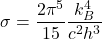 \begin{equation*} \sigma=\dfrac{2\pi^5}{15}\dfrac{k_B^4}{c^2 h^3} \end{equation*}