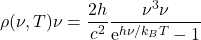 \begin{equation*} \rho(\nu,T)\dd \nu=\dfrac{2 h}{c^2}\dfrac{\nu^3 \dd \nu}{\mathrm{e}^{h\nu/k_B T}-1} \end{equation*}