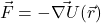 \begin{equation*} \vec F=-\vec{\nabla U}(\vec r) \end{equation*}