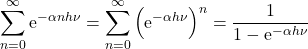 \[\sum_{n=0}^{\infty} \mathrm{e}^{-\alpha n h\nu}=\sum_{n=0}^{\infty} \left(\mathrm{e}^{-\alpha h\nu}\right)^n=\dfrac{1}{1-\mathrm{e}^{-\alpha h\nu}}\]