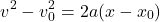 \begin{equation*} v^2-v_0^2=2a(x-x_0) \end{equation*}