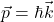 \vec p=\hbar \vec k