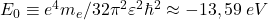 E_0\equiv e^4 m_e/32\pi^2\varepsilon^2\hbar^2 \approx -13,59\: eV