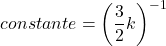 \[constante = \left(\frac{3}{2} k\right)^{-1}\]