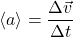 \begin{equation*} \langle a\rangle=\dfrac{\Delta\vec v}{\Delta t} \end{equation*}
