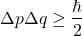 \begin{equation*} \Delta p\Delta q\ge \dfrac{\hbar}{2} \end{equation*}