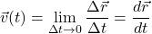 \begin{equation*} \vec v(t)=\lim_{\Delta t\to 0} \dfrac{\Delta \vec r}{\Delta t}=\dfrac{d\vec r}{d t} \end{equation*}
