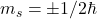 m_s=\pm 1/2 \hbar