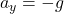 a_y=-g