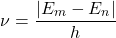 Rendered by QuickLaTeX.com \begin{equation*}\nu = \dfrac{|E_m-E_n|}{h}\end{equation*}