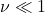 \nu\ll 1