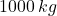 1000\:kg