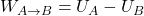 W_{A\to B}=U_A-U_B