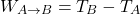 \begin{equation*} W_{A\to B}=T_B-T_A \end{equation*}