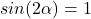 sin(2\alpha)=1