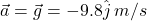 \vec a=\vec g=-9.8\hat j \:m/s