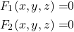 \begin{equation*} \begin{aligned} F_1(x,y,z)=& 0 \\ F_2(x,y,z)=& 0 \end{aligned} \end{equation*}