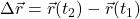 \Delta \vec r=\vec r(t_2)-\vec r(t_1)