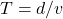 T=d/v