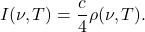 \begin{equation*} I(\nu,T)=\dfrac{c}{4}\rho(\nu,T). \end{equation*}
